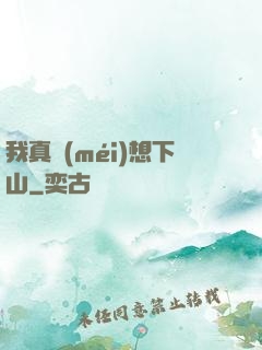 我真沒(méi)想下山
