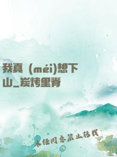 我真沒(méi)想下山