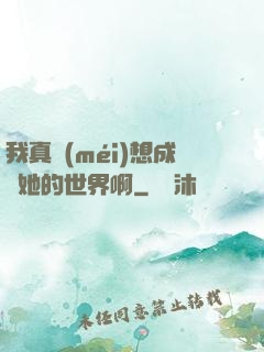 我真沒(méi)想成為她的世界啊
