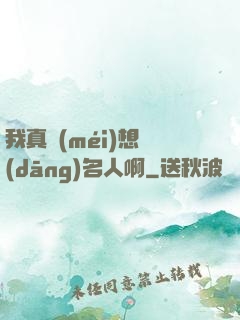 我真沒(méi)想當(dāng)名人啊