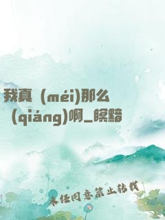 我真沒(méi)那么強(qiáng)啊