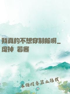 我真的不想穿制服啊