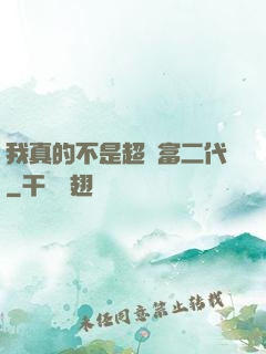 我真的不是超級富二代