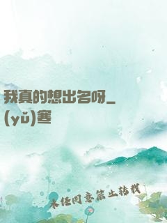 我真的想出名呀
