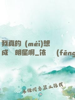 我真的沒(méi)想成為帶明星啊