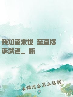 我知道末世將至直播傳承武道