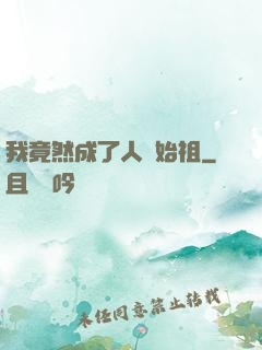 我竟然成了人類始祖