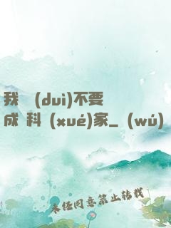 我絕對(duì)不要成為科學(xué)家