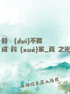 我絕對(duì)不要成為科學(xué)家