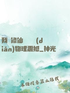 我給修仙帶來億點(diǎn)物理震撼