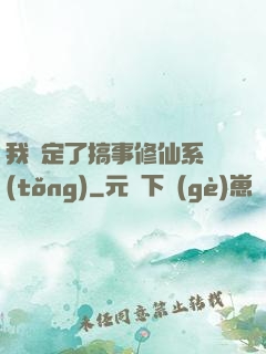 我綁定了搞事修仙系統(tǒng)