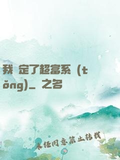 我綁定了超富系統(tǒng)