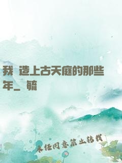 我締造上古天庭的那些年