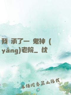我繼承了一間鬼神養(yǎng)老院
