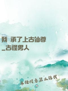 我繼承了上古仙尊記憶
