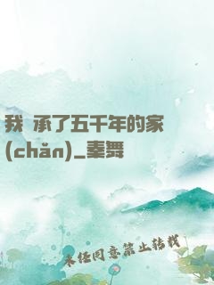 我繼承了五千年的家產(chǎn)