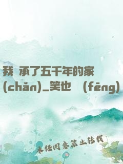 我繼承了五千年的家產(chǎn)