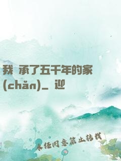 我繼承了五千年的家產(chǎn)