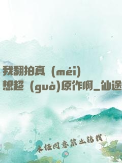 我翻拍真沒(méi)想超過(guò)原作啊