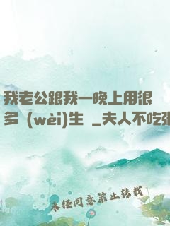 我老公跟我一晚上用很多衛(wèi)生紙