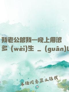 我老公跟我一晚上用很多衛(wèi)生紙
