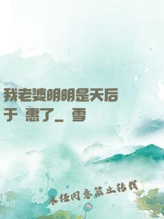 我老婆明明是天后卻過于賢惠了