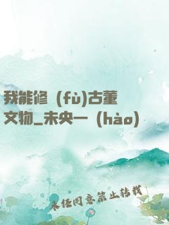 我能修復(fù)古董文物
