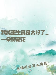 我能重生真是太好了