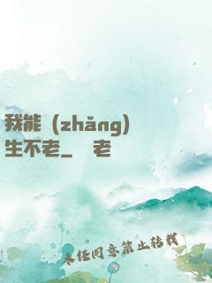 我能長(zhǎng)生不老