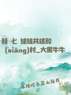 我與七個妹妹共建和諧鄉(xiāng)村