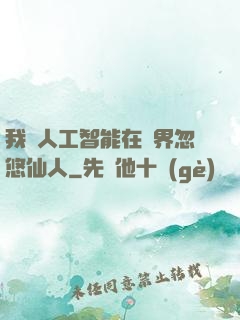 我與人工智能在異界忽悠仙人