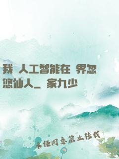我與人工智能在異界忽悠仙人