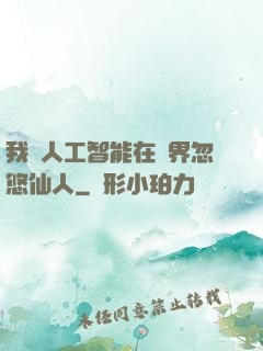 我與人工智能在異界忽悠仙人