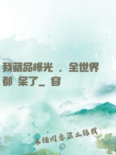 我藏品曝光時，全世界都驚呆了