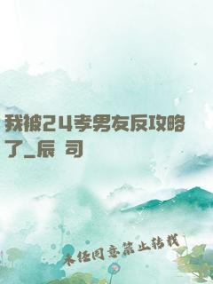 我被24孝男友反攻略了