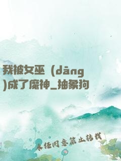 我被女巫當(dāng)成了魔神