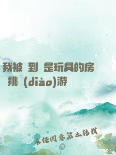我被帶到滿是玩具的房間挑調(diào)游戲