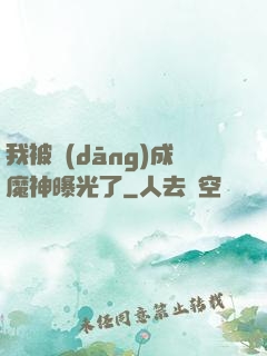 我被當(dāng)成魔神曝光了