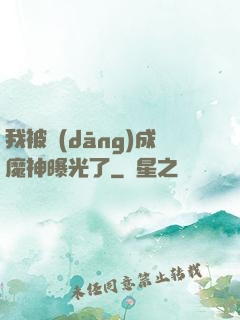 我被當(dāng)成魔神曝光了