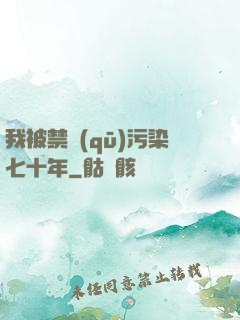 我被禁區(qū)污染七十年