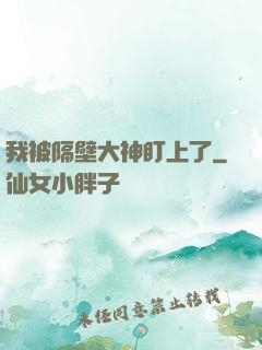 我被隔壁大神盯上了