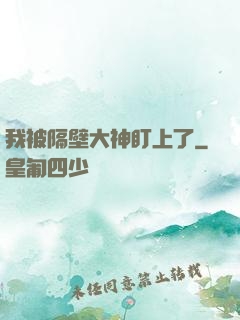 我被隔壁大神盯上了