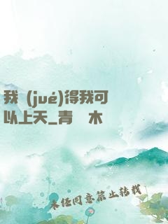 我覺(jué)得我可以上天