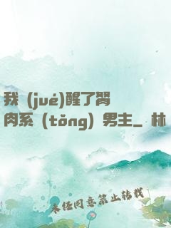 我覺(jué)醒了胬肉系統(tǒng)雙男主