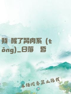 我覺醒了胬肉系統(tǒng)