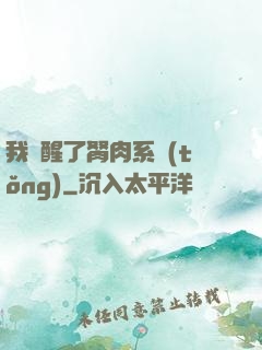 我覺醒了胬肉系統(tǒng)