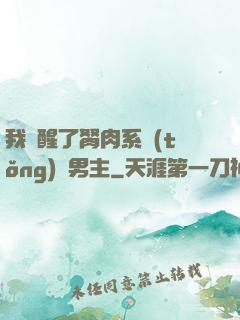 我覺醒了胬肉系統(tǒng)雙男主