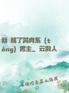 我覺醒了胬肉系統(tǒng)雙男主