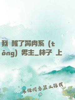 我覺醒了胬肉系統(tǒng)雙男主