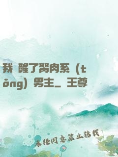 我覺醒了胬肉系統(tǒng)雙男主